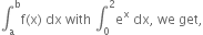 integral subscript straight a superscript straight b straight f left parenthesis straight x right parenthesis space dx space with space integral subscript 0 superscript 2 straight e to the power of straight x space dx comma space we space get comma