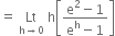 equals space Lt with straight h rightwards arrow 0 below space straight h open square brackets fraction numerator straight e squared minus 1 over denominator straight e to the power of straight h minus 1 end fraction close square brackets