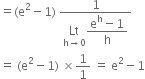 equals left parenthesis straight e squared minus 1 right parenthesis space fraction numerator 1 over denominator begin display style Lt with straight h rightwards arrow 0 below fraction numerator straight e to the power of straight h minus 1 over denominator straight h end fraction end style end fraction
equals space left parenthesis straight e squared minus 1 right parenthesis space cross times 1 over 1 space equals space straight e squared minus 1