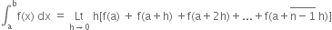 integral subscript straight a superscript straight b straight f left parenthesis straight x right parenthesis space dx space equals space Lt with straight h rightwards arrow 0 below space straight h left square bracket straight f left parenthesis straight a right parenthesis space plus space straight f left parenthesis straight a plus straight h right parenthesis space plus straight f left parenthesis straight a plus 2 straight h right parenthesis plus... plus straight f left parenthesis straight a plus stack straight n minus 1 with bar on top space straight h right parenthesis right square bracket