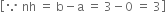 open square brackets because space nh space equals space straight b minus straight a space equals space 3 minus 0 space equals space 3 close square brackets