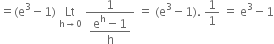 equals left parenthesis straight e cubed minus 1 right parenthesis space Lt with straight h rightwards arrow 0 below space fraction numerator 1 over denominator begin display style fraction numerator straight e to the power of straight h minus 1 over denominator straight h end fraction end style end fraction space equals space left parenthesis straight e cubed minus 1 right parenthesis. space 1 over 1 space equals space straight e cubed minus 1