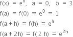 straight f left parenthesis straight x right parenthesis space equals space straight e to the power of straight x comma space space space straight a space equals space 0 comma space space space straight b space equals space 3
straight f left parenthesis straight a right parenthesis space equals space straight f left parenthesis 0 right parenthesis space equals space straight e to the power of 0 space equals space 1
straight f left parenthesis straight a plus straight h right parenthesis space equals space straight f left parenthesis straight h right parenthesis space equals space straight e to the power of straight h
straight f left parenthesis straight a plus 2 straight h right parenthesis space equals space straight f left parenthesis space 2 space straight h right parenthesis space equals space straight e to the power of 2 straight h end exponent