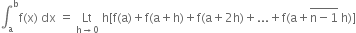 integral subscript straight a superscript straight b straight f left parenthesis straight x right parenthesis space dx space equals space Lt with straight h rightwards arrow 0 below space straight h left square bracket straight f left parenthesis straight a right parenthesis plus straight f left parenthesis straight a plus straight h right parenthesis plus straight f left parenthesis straight a plus 2 straight h right parenthesis plus... plus straight f left parenthesis straight a plus stack straight n minus 1 with bar on top space straight h right parenthesis right square bracket