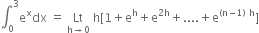 integral subscript 0 superscript 3 straight e to the power of straight x dx space equals space Lt with straight h rightwards arrow 0 below space straight h left square bracket 1 plus straight e to the power of straight h plus straight e to the power of 2 straight h end exponent plus.... plus straight e to the power of left parenthesis straight n minus 1 right parenthesis space straight h end exponent right square bracket