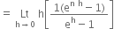 equals space Lt with straight h rightwards arrow 0 below space straight h open square brackets fraction numerator 1 left parenthesis straight e to the power of straight n space straight h end exponent minus 1 right parenthesis over denominator straight e to the power of straight h minus 1 end fraction close square brackets