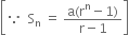 open square brackets because space space straight S subscript straight n space equals space fraction numerator straight a left parenthesis straight r to the power of straight n minus 1 right parenthesis over denominator straight r minus 1 end fraction close square brackets