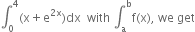integral subscript 0 superscript 4 left parenthesis straight x plus straight e to the power of 2 straight x end exponent right parenthesis dx space space with space integral subscript straight a superscript straight b straight f left parenthesis straight x right parenthesis comma space we space get