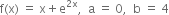 straight f left parenthesis straight x right parenthesis space equals space straight x plus straight e to the power of 2 straight x end exponent comma space space straight a space equals space 0 comma space space straight b space equals space 4