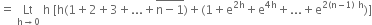 equals space Lt with straight h rightwards arrow 0 below space straight h space left square bracket straight h left parenthesis 1 plus 2 plus 3 plus... plus stack straight n minus 1 with bar on top right parenthesis plus left parenthesis 1 plus straight e to the power of 2 straight h end exponent plus straight e to the power of 4 straight h end exponent plus... plus straight e to the power of 2 left parenthesis straight n minus 1 right parenthesis space straight h end exponent right parenthesis right square bracket