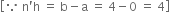 open square brackets because space straight n apostrophe straight h space equals space straight b minus straight a space equals space 4 minus 0 space equals space 4 close square brackets