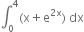 integral subscript 0 superscript 4 left parenthesis straight x plus straight e to the power of 2 straight x end exponent right parenthesis space dx