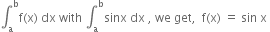 integral subscript straight a superscript straight b straight f left parenthesis straight x right parenthesis space dx space with space integral subscript straight a superscript straight b sinx space dx space comma space we space get comma space space straight f left parenthesis straight x right parenthesis space equals space sin space straight x space