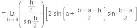 equals Lt with straight h rightwards arrow 0 below open parentheses fraction numerator begin display style straight h over 2 end style over denominator sin begin display style straight h over 2 end style end fraction close parentheses space open square brackets 2 space sin space open parentheses straight a plus fraction numerator straight b minus straight a minus straight h over denominator 2 end fraction close parentheses space sin space fraction numerator straight b minus straight a over denominator 2 end fraction close square brackets