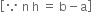 open square brackets because space straight n space straight h space equals space straight b minus straight a close square brackets