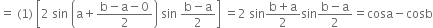 equals space left parenthesis 1 right parenthesis space open square brackets 2 space sin space open parentheses straight a plus fraction numerator straight b minus straight a minus 0 over denominator 2 end fraction close parentheses space sin space fraction numerator straight b minus straight a over denominator 2 end fraction close square brackets space equals 2 space sin fraction numerator straight b plus straight a over denominator 2 end fraction sin fraction numerator straight b minus straight a over denominator 2 end fraction equals cosa minus cosb