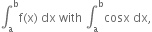 integral subscript straight a superscript straight b straight f left parenthesis straight x right parenthesis space dx space with space integral subscript straight a superscript straight b cosx space dx comma