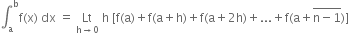 integral subscript straight a superscript straight b straight f left parenthesis straight x right parenthesis space dx space equals space Lt with straight h rightwards arrow 0 below space straight h space left square bracket straight f left parenthesis straight a right parenthesis plus straight f left parenthesis straight a plus straight h right parenthesis plus straight f left parenthesis straight a plus 2 straight h right parenthesis plus... plus straight f left parenthesis straight a plus stack straight n minus 1 with bar on top right parenthesis right square bracket