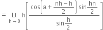 equals space Lt with straight h rightwards arrow 0 below space straight h open square brackets fraction numerator cos open parentheses straight a plus begin display style fraction numerator nh minus straight h over denominator 2 end fraction end style close parentheses space sin begin display style hn over 2 end style over denominator sin begin display style straight h over 2 end style end fraction close square brackets