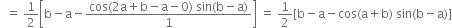 space space equals space 1 half open square brackets straight b minus straight a minus fraction numerator cos left parenthesis 2 straight a plus straight b minus straight a minus 0 right parenthesis space sin left parenthesis straight b minus straight a right parenthesis over denominator 1 end fraction close square brackets space equals space 1 half left square bracket straight b minus straight a minus cos left parenthesis straight a plus straight b right parenthesis space sin left parenthesis straight b minus straight a right parenthesis right square bracket