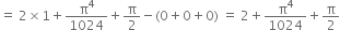 equals space 2 cross times 1 plus straight pi to the power of 4 over 1024 plus straight pi over 2 minus left parenthesis 0 plus 0 plus 0 right parenthesis space equals space 2 plus straight pi to the power of 4 over 1024 plus straight pi over 2