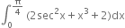 integral subscript 0 superscript straight pi over 4 end superscript space left parenthesis 2 sec squared straight x plus straight x cubed plus 2 right parenthesis dx