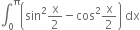 integral subscript 0 superscript straight pi open parentheses sin squared straight x over 2 minus cos squared straight x over 2 close parentheses space dx