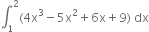 integral subscript 1 superscript 2 left parenthesis 4 straight x cubed minus 5 straight x squared plus 6 straight x plus 9 right parenthesis space dx