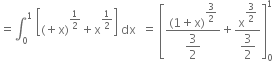 equals integral subscript 0 superscript 1 space open square brackets left parenthesis plus straight x right parenthesis to the power of 1 half end exponent plus straight x to the power of 1 half end exponent close square brackets space dx space space equals space open square brackets fraction numerator left parenthesis 1 plus straight x right parenthesis to the power of begin display style 3 over 2 end style end exponent over denominator begin display style 3 over 2 end style end fraction plus fraction numerator straight x to the power of begin display style 3 over 2 end style end exponent over denominator begin display style 3 over 2 end style end fraction close square brackets subscript 0 superscript 1