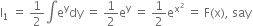 straight I subscript 1 space equals space 1 half integral straight e to the power of straight y dy space equals space 1 half straight e to the power of straight y space equals space 1 half straight e to the power of straight x squared end exponent space equals space straight F left parenthesis straight x right parenthesis comma space say