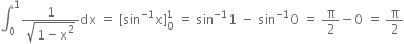 integral subscript 0 superscript 1 fraction numerator 1 over denominator square root of 1 minus straight x squared end root end fraction dx space equals space left square bracket sin to the power of negative 1 end exponent straight x right square bracket subscript 0 superscript 1 space equals space sin to the power of negative 1 end exponent 1 space minus space sin to the power of negative 1 end exponent 0 space equals space straight pi over 2 minus 0 space equals space straight pi over 2