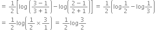 equals space 1 half open square brackets log space open parentheses fraction numerator 3 minus 1 over denominator 3 plus 1 end fraction close parentheses minus log open parentheses fraction numerator 2 minus 1 over denominator 2 plus 1 end fraction close parentheses close square brackets space equals space 1 half open parentheses log 1 half minus log 1 third close parentheses
equals space 1 half log open parentheses 1 half cross times 3 over 1 close parentheses space equals space 1 half log 3 over 2