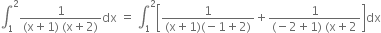 integral subscript 1 superscript 2 fraction numerator 1 over denominator left parenthesis straight x plus 1 right parenthesis space left parenthesis straight x plus 2 right parenthesis end fraction dx space equals space integral subscript 1 superscript 2 open square brackets fraction numerator 1 over denominator left parenthesis straight x plus 1 right parenthesis left parenthesis negative 1 plus 2 right parenthesis end fraction plus fraction numerator 1 over denominator left parenthesis negative 2 plus 1 right parenthesis space left parenthesis straight x plus 2 end fraction close square brackets dx