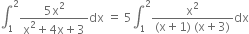 integral subscript 1 superscript 2 fraction numerator 5 straight x squared over denominator straight x squared plus 4 straight x plus 3 end fraction dx space equals space 5 integral subscript 1 superscript 2 fraction numerator straight x squared over denominator left parenthesis straight x plus 1 right parenthesis space left parenthesis straight x plus 3 right parenthesis end fraction dx