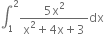 integral subscript 1 superscript 2 fraction numerator 5 straight x squared over denominator straight x squared plus 4 straight x plus 3 end fraction dx