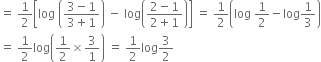 equals space 1 half open square brackets log space open parentheses fraction numerator 3 minus 1 over denominator 3 plus 1 end fraction close parentheses space minus space log open parentheses fraction numerator 2 minus 1 over denominator 2 plus 1 end fraction close parentheses close square brackets space equals space 1 half open parentheses log space 1 half minus log 1 third close parentheses
equals space 1 half log open parentheses 1 half cross times 3 over 1 close parentheses space equals space 1 half log 3 over 2