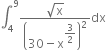 integral subscript 4 superscript 9 fraction numerator square root of straight x over denominator open parentheses 30 minus straight x to the power of begin display style 3 over 2 end style end exponent close parentheses squared end fraction dx