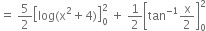 equals space 5 over 2 open square brackets log left parenthesis straight x squared plus 4 right parenthesis close square brackets subscript 0 superscript 2 space plus space 1 half open square brackets tan to the power of negative 1 end exponent straight x over 2 close square brackets subscript 0 superscript 2