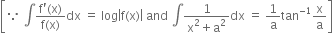 open square brackets because space integral fraction numerator straight f apostrophe left parenthesis straight x right parenthesis over denominator straight f left parenthesis straight x right parenthesis end fraction dx space equals space log open vertical bar straight f left parenthesis straight x right parenthesis close vertical bar space and space integral fraction numerator 1 over denominator straight x squared plus straight a squared end fraction dx space equals space 1 over straight a tan to the power of negative 1 end exponent straight x over straight a close square brackets