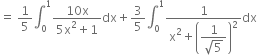 equals space 1 fifth integral subscript 0 superscript 1 fraction numerator 10 straight x over denominator 5 straight x squared plus 1 end fraction dx plus 3 over 5 integral subscript 0 superscript 1 fraction numerator 1 over denominator straight x squared plus open parentheses begin display style fraction numerator 1 over denominator square root of 5 end fraction end style close parentheses squared end fraction dx
