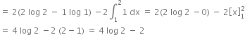 equals space 2 left parenthesis 2 space log space 2 space minus space 1 space log space 1 right parenthesis space minus 2 integral subscript 1 superscript 2 1 space dx space equals space 2 left parenthesis 2 space log space 2 space minus 0 right parenthesis space minus space 2 open square brackets straight x close square brackets subscript 1 superscript 2
equals space 4 space log space 2 space minus 2 space left parenthesis 2 minus 1 right parenthesis space equals space 4 space log space 2 space minus space 2