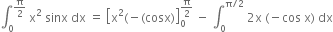 integral subscript 0 superscript straight pi over 2 end superscript space straight x squared space sinx space dx space equals space open square brackets straight x squared left parenthesis negative left parenthesis cosx right parenthesis close square brackets subscript 0 superscript straight pi over 2 end superscript space minus space integral subscript 0 superscript straight pi divided by 2 end superscript space 2 straight x space left parenthesis negative cos space straight x right parenthesis space dx