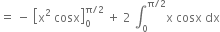 equals space minus space open square brackets straight x squared space cosx close square brackets subscript 0 superscript straight pi divided by 2 end superscript space plus space 2 space integral subscript 0 superscript straight pi divided by 2 end superscript straight x space cosx space dx