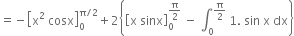 equals negative open square brackets straight x squared space cosx close square brackets subscript 0 superscript straight pi divided by 2 end superscript plus 2 open curly brackets open square brackets straight x space sinx close square brackets subscript 0 superscript straight pi over 2 end superscript space minus space integral subscript 0 superscript straight pi over 2 end superscript space 1. space sin space straight x space dx close curly brackets