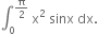 integral subscript 0 superscript straight pi over 2 end superscript space straight x squared space sinx space dx.