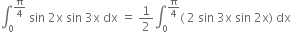 integral subscript 0 superscript straight pi over 4 end superscript space sin space 2 straight x space sin space 3 straight x space dx space equals space 1 half integral subscript 0 superscript straight pi over 4 end superscript left parenthesis space 2 space sin space 3 straight x space sin space 2 straight x right parenthesis space dx