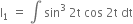 straight I subscript 1 space equals space integral space sin cubed space 2 straight t space cos space 2 straight t space dt