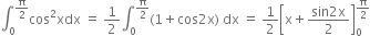 integral subscript 0 superscript straight pi over 2 end superscript cos squared xdx space equals space 1 half integral subscript 0 superscript straight pi over 2 end superscript left parenthesis 1 plus cos 2 straight x right parenthesis space dx space equals space 1 half open square brackets straight x plus fraction numerator sin 2 straight x over denominator 2 end fraction close square brackets subscript 0 superscript straight pi over 2 end superscript