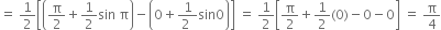 equals space 1 half open square brackets open parentheses straight pi over 2 plus 1 half sin space straight pi close parentheses minus open parentheses 0 plus fraction numerator 1 over denominator 2 space end fraction sin 0 close parentheses close square brackets space equals space 1 half open square brackets straight pi over 2 plus 1 half left parenthesis 0 right parenthesis minus 0 minus 0 close square brackets space equals space straight pi over 4