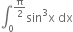 integral subscript 0 superscript straight pi over 2 end superscript sin cubed straight x space dx